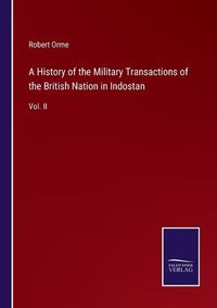 Cover image for A History of the Military Transactions of the British Nation in Indostan: Vol. II