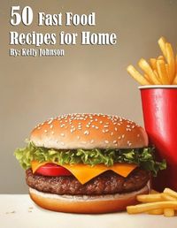 Cover image for 50 Fast Food Recipes for Home