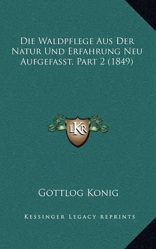 Cover image for Die Waldpflege Aus Der Natur Und Erfahrung Neu Aufgefasst, Part 2 (1849)