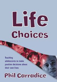 Cover image for Life Choices: Teaching Adolescents to Make Positive Decisions about Their Own Lives