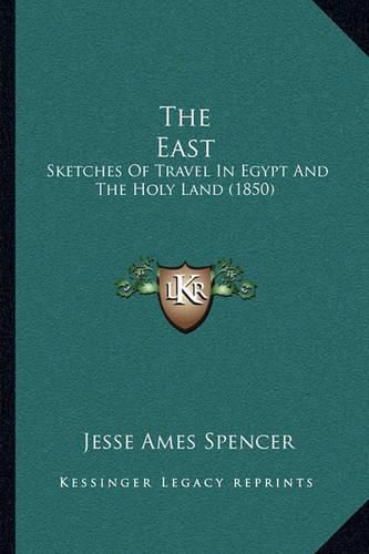 The East the East: Sketches of Travel in Egypt and the Holy Land (1850) Sketches of Travel in Egypt and the Holy Land (1850)