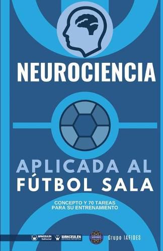 Cover image for Neurociencia aplicada al futbol sala: Concepto y 70 tareas para su entrenamiento