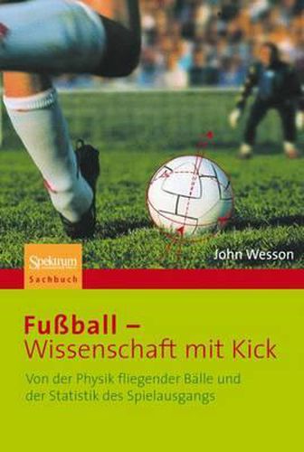 Fussball - Wissenschaft mit Kick: Von der Physik fliegender Balle und der Statistik des Spielausgangs