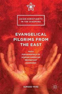 Cover image for Evangelical Pilgrims from the East: Faith Fundamentals of Korean American Protestant Diasporas