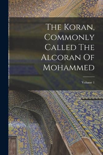 Cover image for The Koran, Commonly Called The Alcoran Of Mohammed; Volume 1