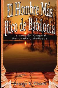 Cover image for El Hombre Mas Rico de Babilonia: La Version Original Renovada y Revisada
