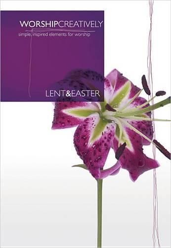 Cover image for Worship Creatively: Lent & Easter: Simple, Inspired Elements for Worship