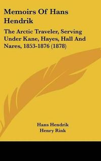 Cover image for Memoirs of Hans Hendrik: The Arctic Traveler, Serving Under Kane, Hayes, Hall and Nares, 1853-1876 (1878)