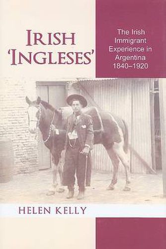 Cover image for Irish 'Ingleses': The Irish Immigrant Experience in Argentina, 1840-1920