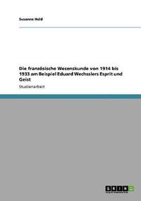 Cover image for Die franzoesische Wesenskunde von 1914 bis 1933 am Beispiel Eduard Wechsslers Esprit und Geist