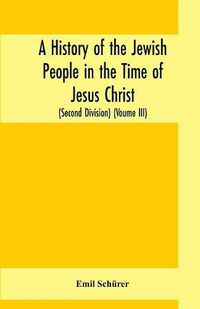 Cover image for A history of the Jewish people in the time of Jesus Christ (Second Division) (Voume III)