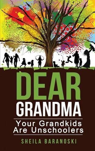 Cover image for Dear Grandma: Your Grandkids Are Unschoolers