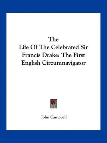 The Life of the Celebrated Sir Francis Drake: The First English Circumnavigator