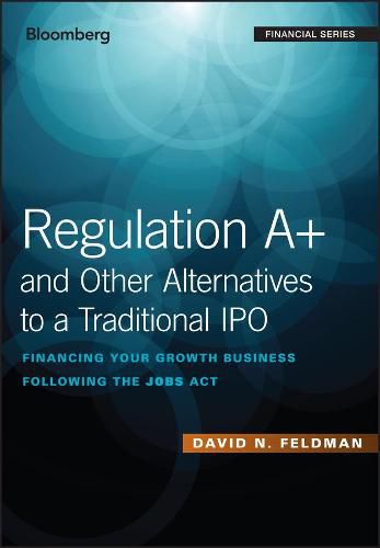 Cover image for Regulation A+ and Other Alternatives to a Traditional IPO: Financing Your Growth Business Following the JOBS Act