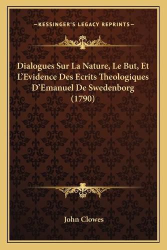 Dialogues Sur La Nature, Le But, Et L'Evidence Des Ecrits Theologiques D'Emanuel de Swedenborg (1790)