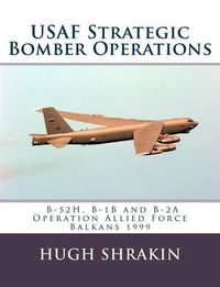 Cover image for USAF Strategic Bomber Operations: B-52H, B-1B and B-2A, Operation Allied Force, Balkans 1999