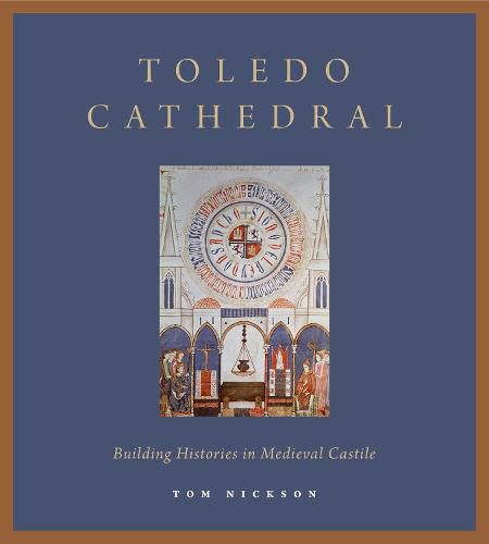 Cover image for Toledo Cathedral: Building Histories in Medieval Castile