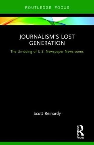 Cover image for Journalism's Lost Generation: The Un-doing of U.S. Newspaper Newsrooms