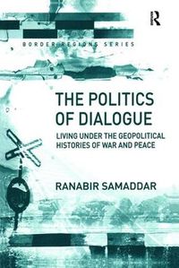 Cover image for The Politics of Dialogue: Living Under the Geopolitical Histories of War and Peace