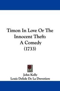 Cover image for Timon In Love Or The Innocent Theft: A Comedy (1733)