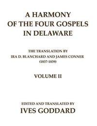 Cover image for A Harmony of the Four Gospels in Delaware; The translation by Ira D. Blanchard and James Conner (1837-1839) Volume II