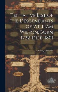 Cover image for Tentative List of the Descendants of William Wilson, Born 1722-died 1801