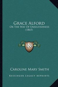 Cover image for Grace Alford: Or the Way of Unselfishness (1865)