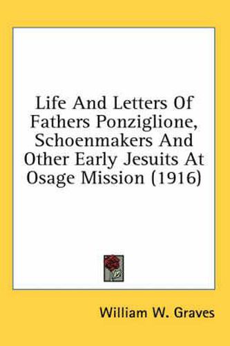 Cover image for Life and Letters of Fathers Ponziglione, Schoenmakers and Other Early Jesuits at Osage Mission (1916)