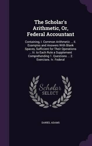 Cover image for The Scholar's Arithmetic, Or, Federal Accountant