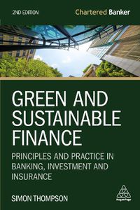 Cover image for Green and Sustainable Finance: Principles and Practice in Banking, Investment and Insurance