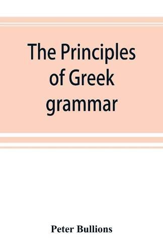 Cover image for The principles of Greek grammar: with complete indexes: for schools and colleges