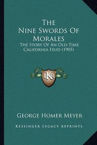 Cover image for The Nine Swords of Morales the Nine Swords of Morales: The Story of an Old-Time California Feud (1905) the Story of an Old-Time California Feud (1905)