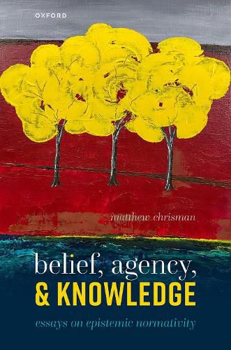 Cover image for Belief, Agency, and Knowledge: Essays on Epistemic Normativity