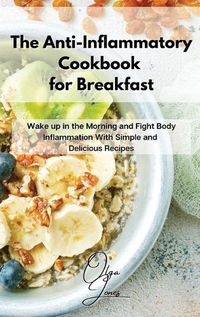 Cover image for The Anti-Inflammatory Cookbook for Breakfast: Wake up in the Morning and Fight Body Inflammation With Simple and Delicious Recipes