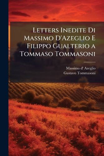 Cover image for Letters Inedite Di Massimo D'Azeglio E Filippo Gualterio a Tommaso Tommasoni