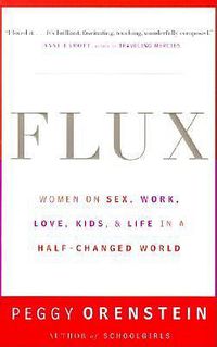 Cover image for Flux: Women on Sex, Work, Love, Kids, and Life in a Half-Changed World