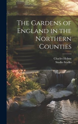 Cover image for The Gardens of England in the Northern Counties