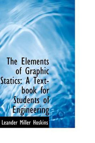 Cover image for The Elements of Graphic Statics: A Text-book for Students of Engineering