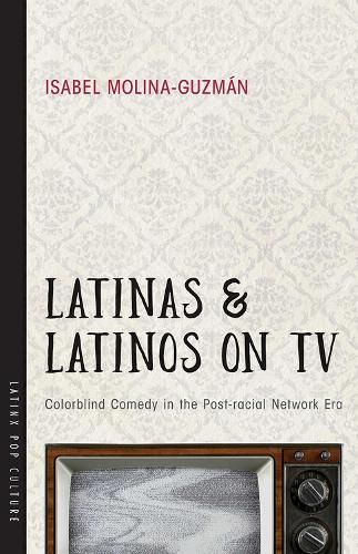 Cover image for Latinas and Latinos on TV: Colorblind Comedy in the Post-racial Network Era