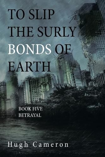 Cover image for To Slip the Surly Bonds of Earth: Book Five Betrayal