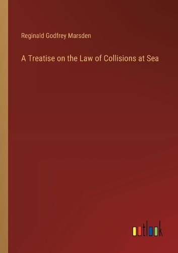 Cover image for A Treatise on the Law of Collisions at Sea