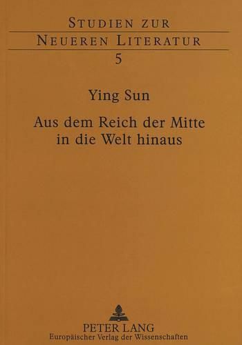 Cover image for Aus Dem Reich Der Mitte in Die Welt Hinaus: Die Chinesischen Gesandtschaftsberichte Ueber Europa Unter Besonderer Beruecksichtigung Deutschlands Von 1866 Bis 1906