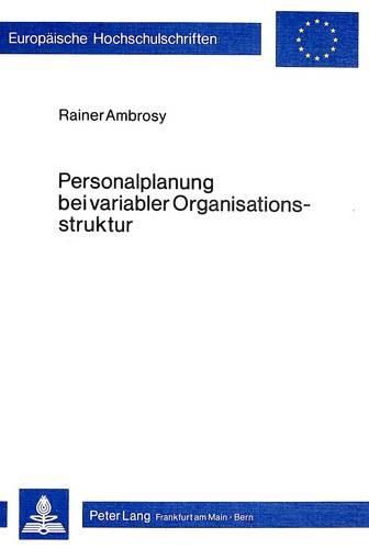 Cover image for Personalplanung Bei Variabler Organisationsstruktur: Ansaetze Zu Einer Integrierten Personal- Und Organisationsplanung