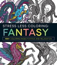 Cover image for Stress Less Coloring - Fantasy: 100+ Coloring Pages for Fun and Relaxation