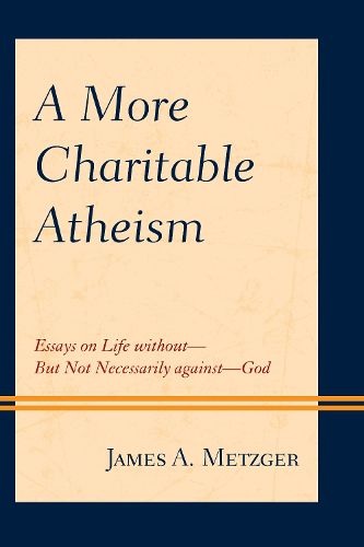 Cover image for A More Charitable Atheism: Essays on Life without-But Not Necessarily against-God