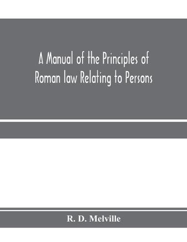 Cover image for A manual of the principles of Roman law relating to persons, property, and obligations, with a historical introduction for the use of students