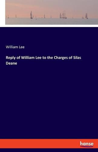 Reply of William Lee to the Charges of Silas Deane