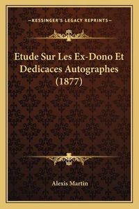 Cover image for Etude Sur Les Ex-Dono Et Dedicaces Autographes (1877)