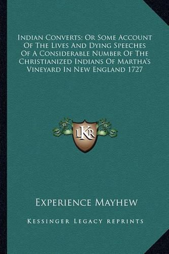 Indian Converts; Or Some Account of the Lives and Dying Speeches of a Considerable Number of the Christianized Indians of Martha's Vineyard in New England 1727