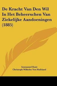 Cover image for de Kracht Van Den Wil in Het Beheerschen Van Ziekelijke Aandoeningen (1885)